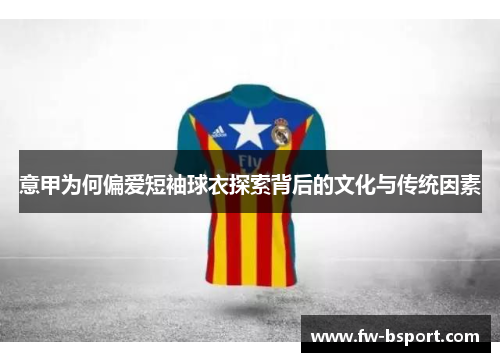 意甲为何偏爱短袖球衣探索背后的文化与传统因素