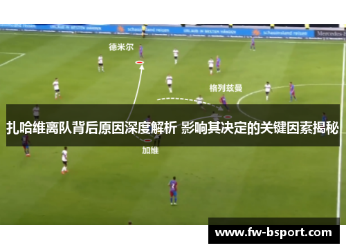 扎哈维离队背后原因深度解析 影响其决定的关键因素揭秘