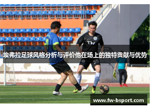 埃弗拉足球风格分析与评价他在场上的独特贡献与优势