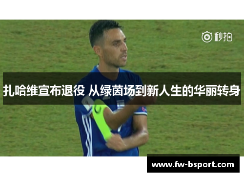 扎哈维宣布退役 从绿茵场到新人生的华丽转身