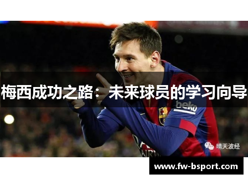 梅西成功之路：未来球员的学习向导