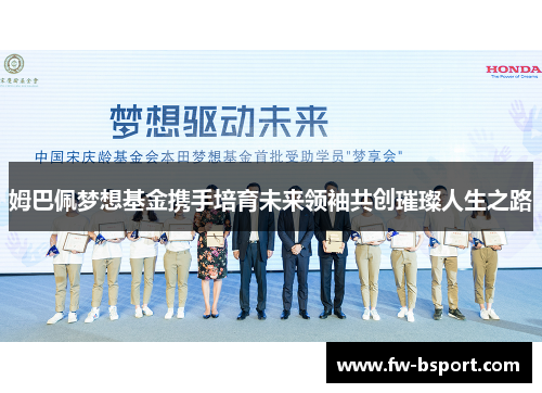 姆巴佩梦想基金携手培育未来领袖共创璀璨人生之路 姆巴佩梦想基金携手培育未来领袖共创璀璨人生之路