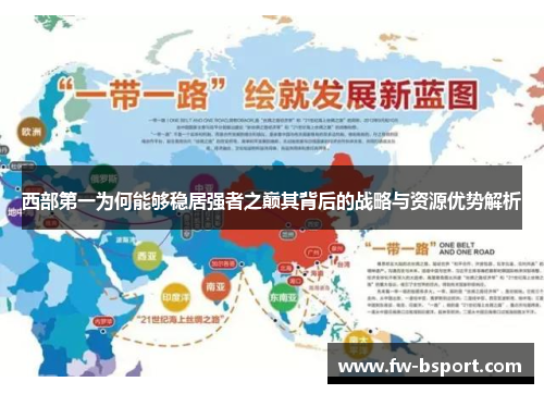 西部第一为何能够稳居强者之巅其背后的战略与资源优势解析