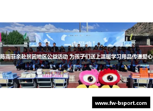 陈雨菲亲赴贫困地区公益活动 为孩子们送上温暖学习用品传递爱心 陈雨菲亲赴贫困地区公益活动 为孩子们送上温暖学习用品传递爱心