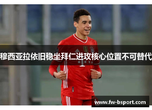穆西亚拉依旧稳坐拜仁进攻核心位置不可替代
